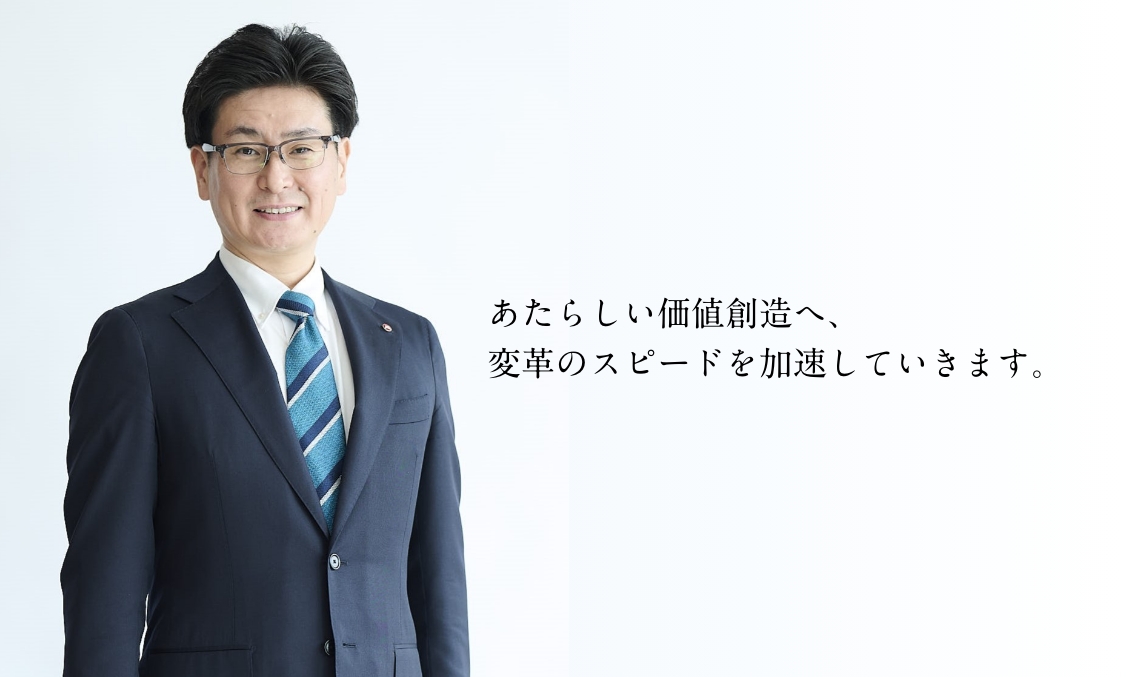 あたらしい価値創造へ、変革のスピードを加速していきます。